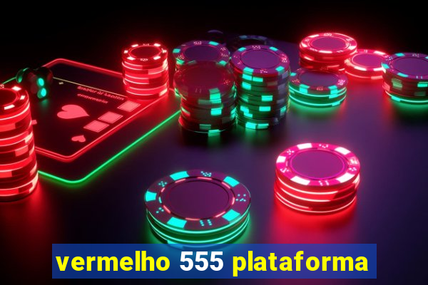 vermelho 555 plataforma